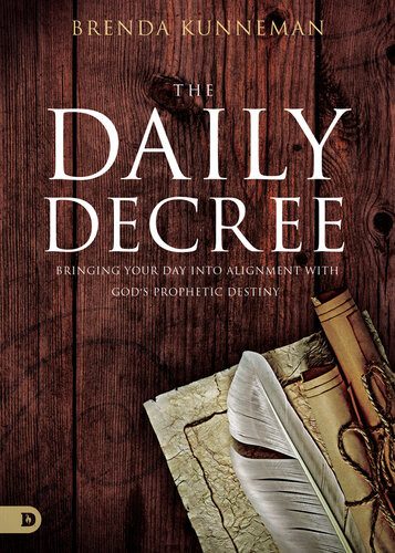 The Daily Decree Bringing Your Day Into Alignment With Gods Prophetic Destiny Brenda Kunneman