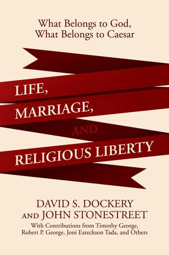 Life Marriage And Religious Liberty What Belongs To God What Belongs To Caesar David S Dockery John Stonestreet