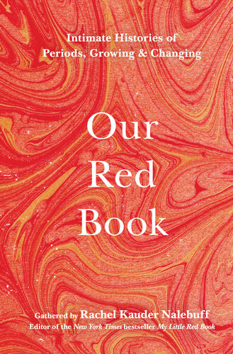 Our Red Book Intimate Histories Of Periods Growing Changing Rachel Kauder Nalebuff