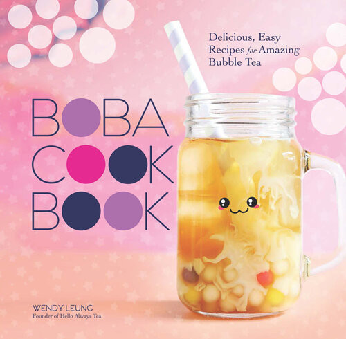 The Boba Cookbook Delicious Easy Recipes For Amazing Bubble Tea Wendy Leung