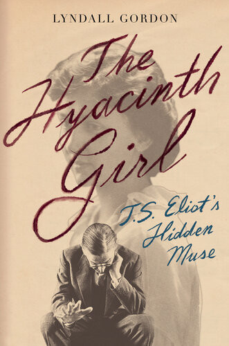 The Hyacinth Girl Ts Eliots Hidden Muse Lyndall Gordon