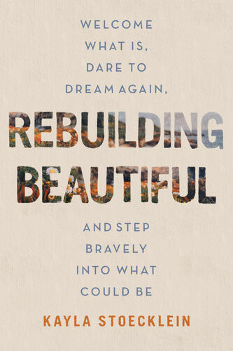 Rebuilding Beautiful Welcome What Is Dare To Dream Again And Step Bravely Into What Could Be Kayla Stoecklein