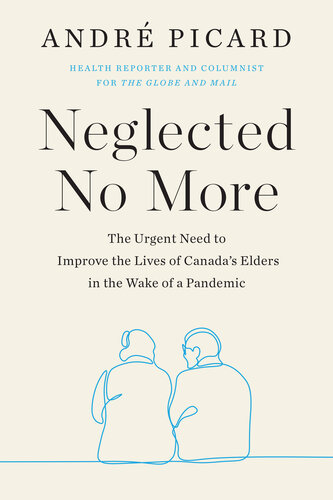 Neglected No More The Urgent Need To Improve The Lives Of Canadas Elders In The Wake Of A Pandemic Andre Picard