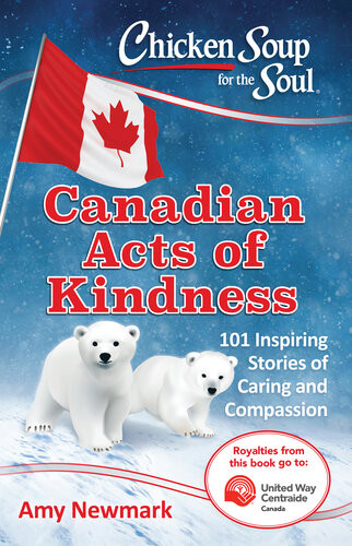 Chicken Soup For The Soul Canadian Acts Of Kindness 101 Stories Of Caring And Compassion Amy Newmark