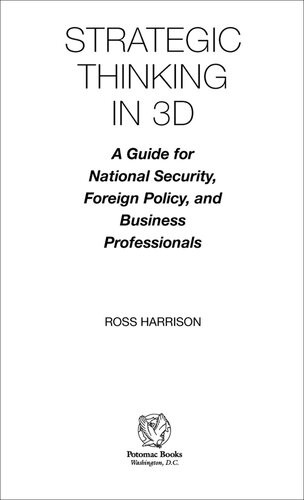 Strategic Thinking In 3d A Guide For National Security Foreign Policy And Business Professionals Ross Harrison