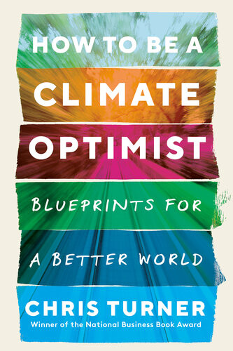 How To Be A Climate Optimist Blueprints For A Better World Chris Turner
