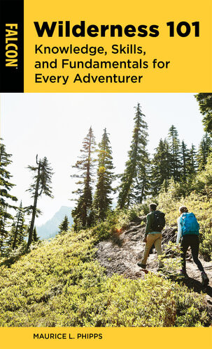 Wilderness 101 Knowledge Skills And Fundamentals For Every Adventurer 1st Maurice L Phipps