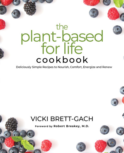 The Plantbased For Life Cookbook Deliciously Simple Recipes To Nourish Comfort Energize And Renew Vicki Brettgach