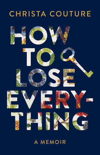 How To Lose Everything A Memoir About Losing My Children My Leg My Marriage And My Voice Christa Couture