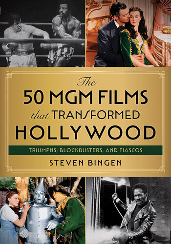 The 50 Mgm Films That Transformed Hollywood Triumphs Blockbusters And Fiascos Steven Bingen