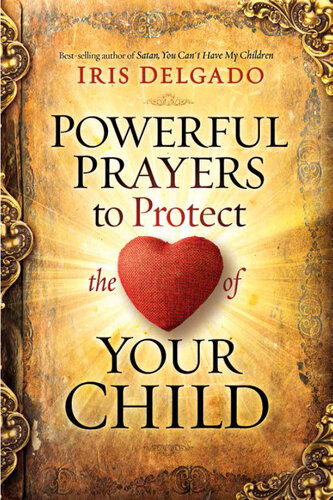 Powerful Prayers To Protect The Heart Of Your Child Iris Delgado