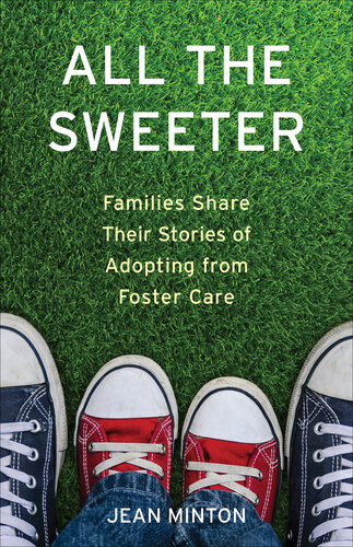 All The Sweeter Families Share Their Stories Of Adopting From Foster Care Jean Minton