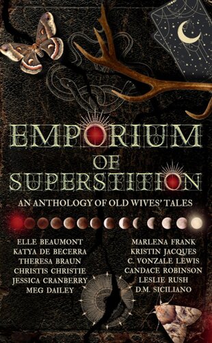 Emporium Of Superstition An Old Wives Tale Anthology Elle Beaumont Katya De Beccera Theresa Braun Christis Christie Jessica Cranberry Meg Dailey Marlena Frank Kristin Jacques C Vonzale Lewis Candace Robinson Leslie Rush Dm Siciliano