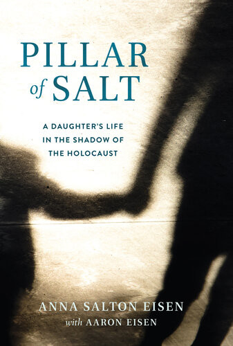 Pillar Of Salt A Daughters Life In The Shadow Of The Holocaust Anna Salton Eisen Aaron Eisen