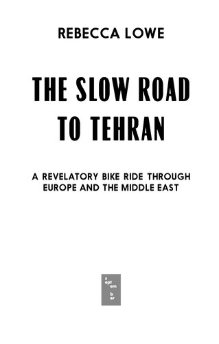 The Slow Road To Tehran A Revelatory Bike Ride Through Europe And The Middle East Rebecca Lowe