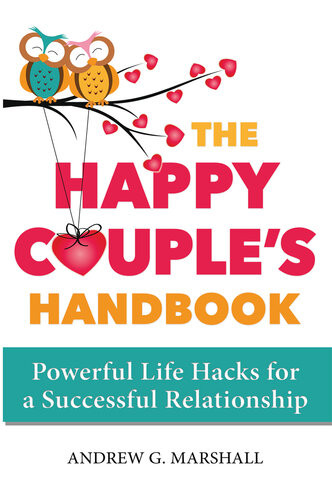 The Happy Couples Handbook Powerful Life Hacks For A Successful Relationship Andrew G Marshall