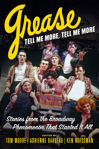 Grease Tell Me More Tell Me More Stories From The Broadway Phenomenon That Started It All Tom Moore Adrienne Barbeau Ken Waissman