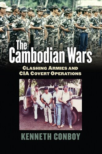 The Cambodian Wars Clashing Armies And Cia Covert Operations Kenneth Conboy