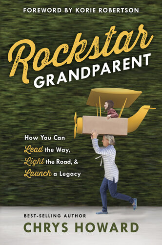 Rockstar Grandparent How You Can Lead The Way Light The Road And Launch A Legacy Chrys Howard