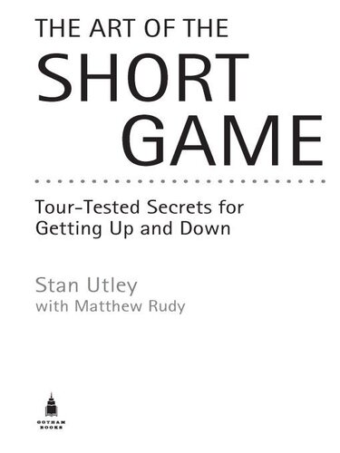 The Art Of The Short Game Tourtested Secrets For Getting Up And Down Stan Utley Matthew Rudy
