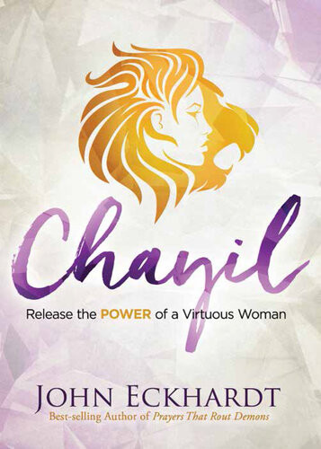 Chayil Release The Power Of A Virtuous Woman John Eckhardt