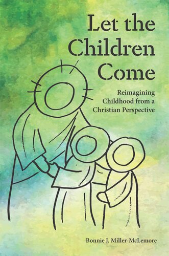 Let The Children Come Reimagining Childhood From A Christian Perspective Bonnie J Millermclemore
