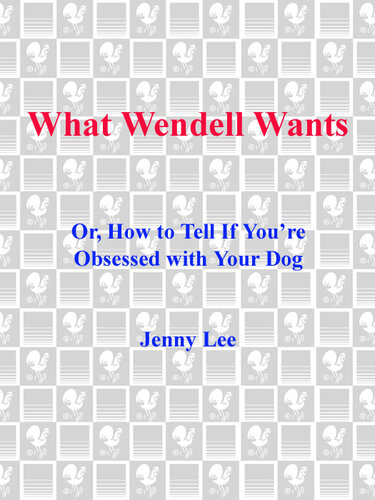 What Wendell Wants Or How To Tell If Youre Obsessed With Your Dog Jenny Lee