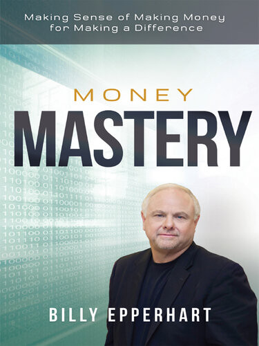 Money Mastery Making Sense Of Making Money For Making A Difference Billy Epperhart