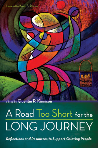 A Road Too Short For The Long Journey Reflections And Resources To Support Grieving People Quentin P Kinnison