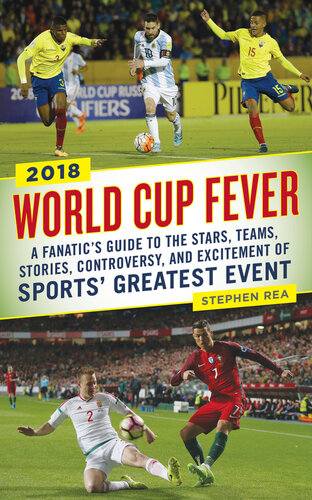 World Cup Fever A Fanatics Guide To The Stars Teams Stories Controversy And Excitement Of Sports Greatest Event Stephen Rea