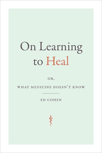 On Learning To Heal Or What Medicine Doesnt Know Ed Cohen