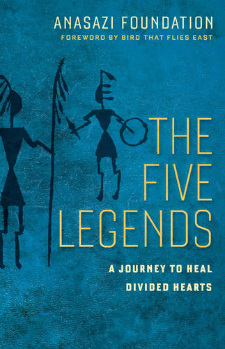 The Five Legends A Journey To Heal Divided Hearts Anasazi Foundation