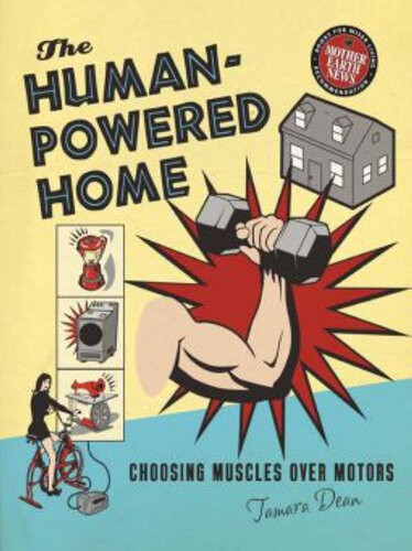The Humanpowered Home Choosing Muscles Over Motors Tamara Dean