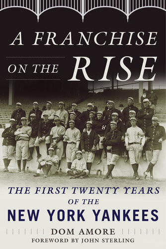 A Franchise On The Rise The First Twenty Years Of The New York Yankees Dom Amore