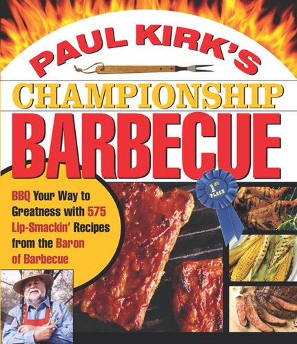 Paul Kirks Championship Barbecue Barbecue Your Way To Greatness With 575 Lipsmackin Recipes From The Baron Of Barbecue Paul Kirk