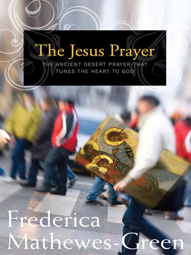 The Jesus Prayer The Ancient Desert Prayer That Tunes The Heart To God Frederica Mathewesgreen