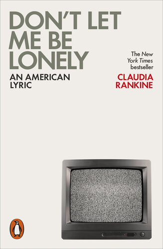 Dont Let Me Be Lonely An American Lyric Claudia Rankine