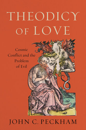 Theodicy Of Love Cosmic Conflict And The Problem Of Evil John C Peckham