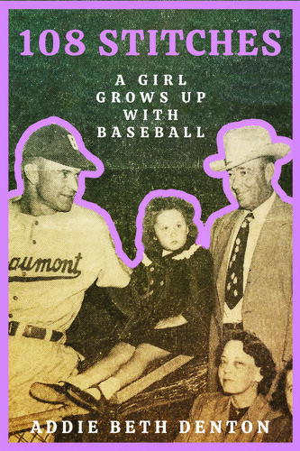 108 Stitches A Girl Grows Up With Baseball Addie Beth Denton