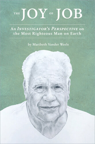 The Joy Of Job An Investigators Perspective On The Most Righteous Man On Earth Maribeth Vander Weele