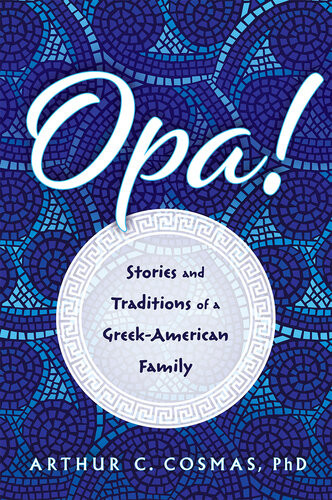 Opa Stories And Traditions Of A Greekamerican Family Arthur C Cosmas