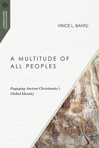 A Multitude Of All Peoples Engaging Ancient Christianitys Global Identity Vince L Bantu