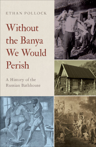Without The Banya We Would Perish A History Of The Russian Bathhouse Ethan Pollock