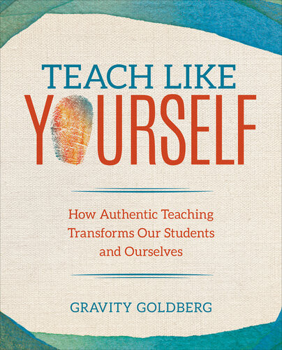 Teach Like Yourself How Authentic Teaching Transforms Our Students And Ourselves 1st Gravity Goldberg