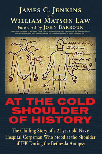 At The Cold Shoulder Of History The Chilling Story Of A 21year Old Navy Hospital Corpsman Who Stood At The Shoulder Of Jfk During The Bethesda Autopsy James Curtis Jenkins William Matson Law