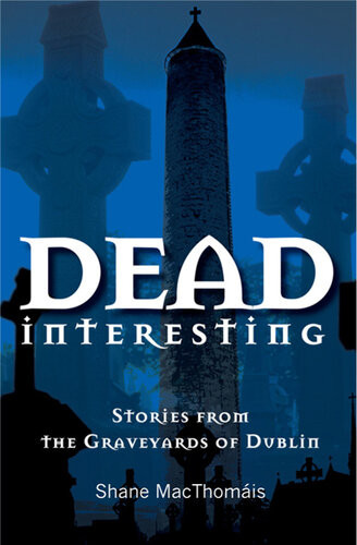 Dead Interesting Stories From The Graveyards Of Dublin Glasnevin Cemetery