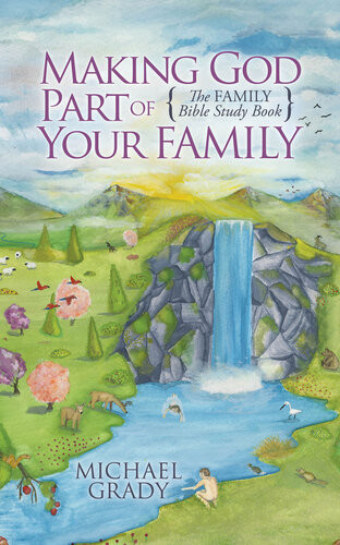 Making God Part Of Your Family The Family Bible Study Book Michael Grady