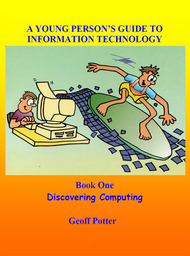 Discovering Computing A Young Persons Guide To Information Technology Volume 1 3rd Edition Geoff Potter