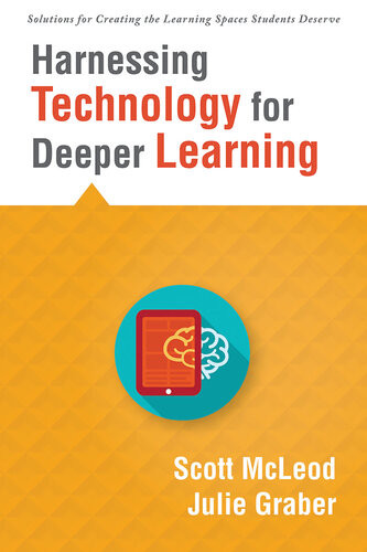 Harnessing Technology For Deeper Learning A Quick Guide To Educational Technology Integration And Digital Learning Spaces Scott Mcleod Julie Graber