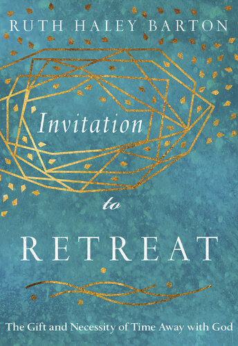 Invitation To Retreat The Gift And Necessity Of Time Away With God Ruth Haley Barton
